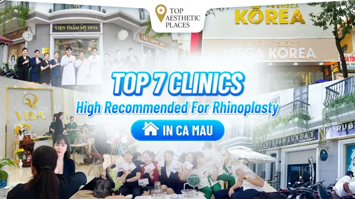 Top 7 Clinics High Recommended for Rhinoplasty in Ca Mau