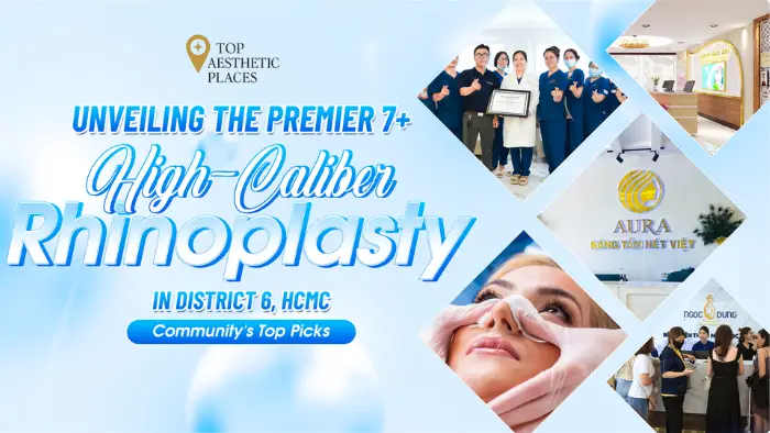 Unveiling the Premier 7+ High-Caliber Rhinoplasty in District 6, HCMC – Community’s Top Picks