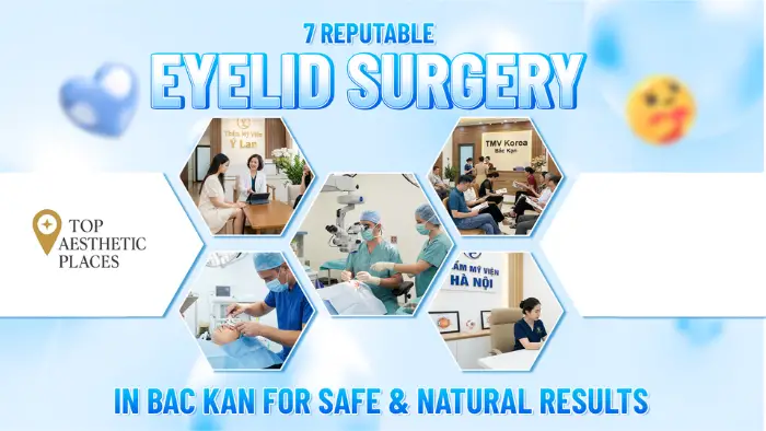 7 Reputable Eyelid Surgery in Bac Kan for Safe & Natural Results