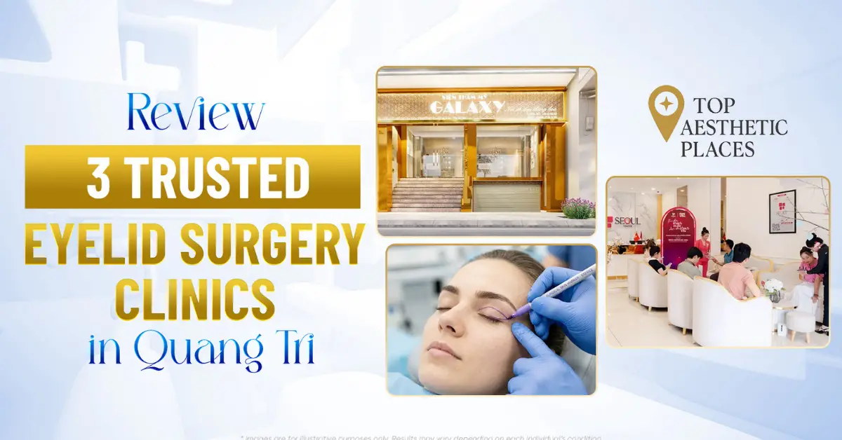 Review 3 Trusted Eyelid Surgery Clinics in Quang Tri