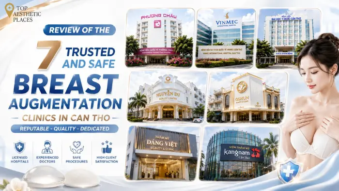 Review of the Top 7 Trusted and Safe Breast Augmentation Clinics in Can Tho