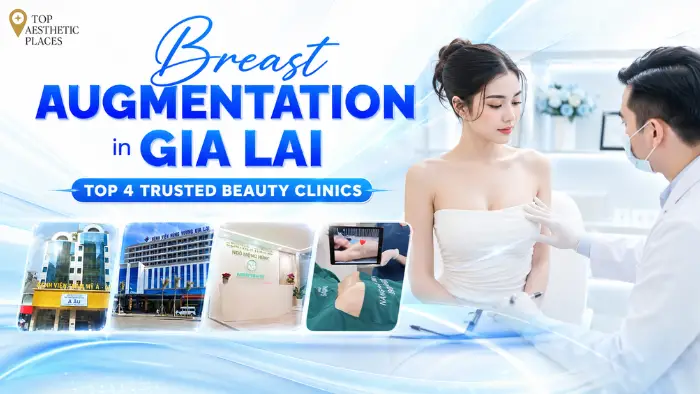 Breast Augmentation in Gia Lai: Top Trusted Beauty Clinics