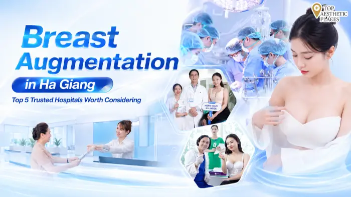 Breast Augmentation in Ha Giang Top 5 Trusted Hospitals Worth Considering